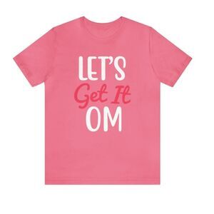 Empower Your Journey: 'Let's Get It OM' Woman's Shirt – Embrace the Power of Int